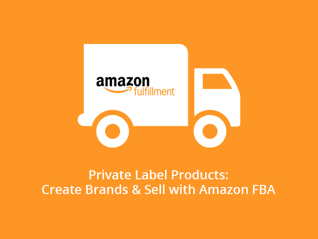 Private Label Products: Create Brands & Sell with Amazon FBA