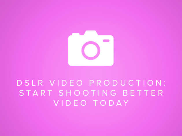 DSLR Video Production - Start Shooting Better Video Today