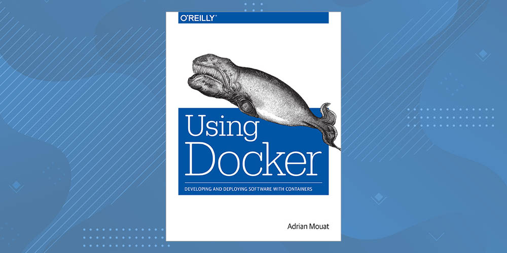 Using Docker: Developing & Deploying Software with Containers