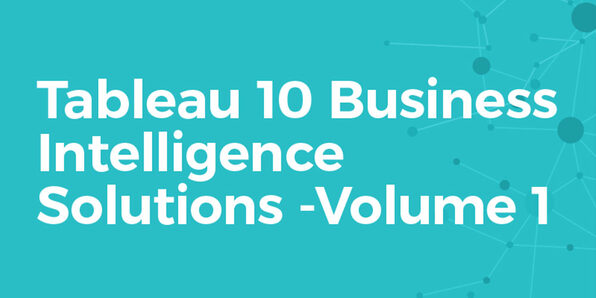 Tableau 10 Business Intelligence Solutions: Vol. 1 - Product Image