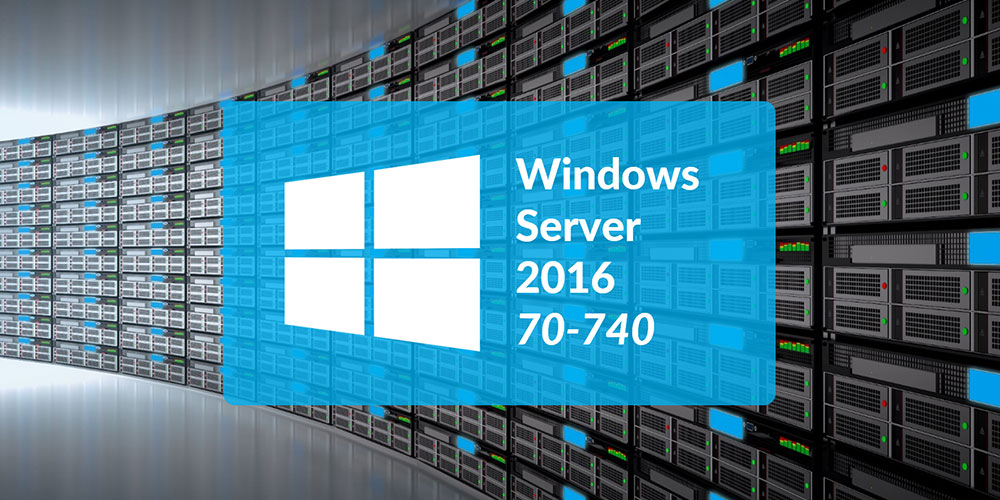 Microsoft 70-740: Installation, Storage & Compute With Windows Server 2016