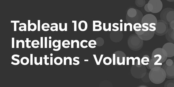 Tableau 10 Business Intelligence Solutions: Vol. 2 - Product Image